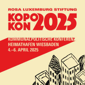 Werbung für die Kommunalpolitisches Konferenz 2025 der Rosa-Luxemburg-Stiftung vom 4.-6.04.2025 im Heimathafen Wiesbaden. Mit Klick auf das Bild gelangen sie zur Veranstaltungsseite.